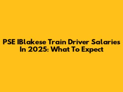 PSE IBlakese Train Driver Salaries In 2025: What To Expect