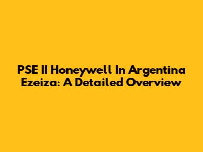 PSE II Honeywell In Argentina Ezeiza: A Detailed Overview
