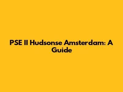 PSE II Hudsonse Amsterdam: A Guide