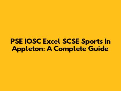 PSE IOSC Excel SCSE Sports In Appleton: A Complete Guide