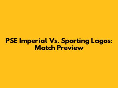 PSE Imperial Vs. Sporting Lagos: Match Preview