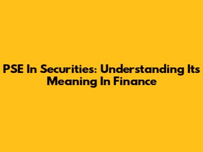 PSE In Securities: Understanding Its Meaning In Finance