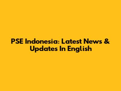 PSE Indonesia: Latest News & Updates In English