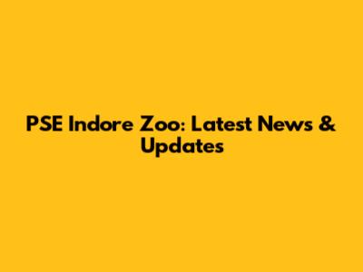 PSE Indore Zoo: Latest News & Updates