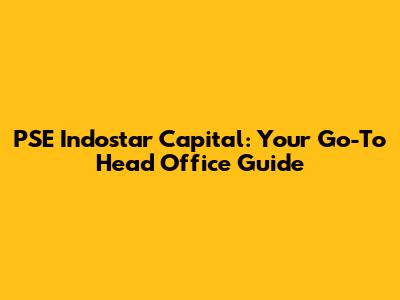 PSE Indostar Capital: Your Go-To Head Office Guide