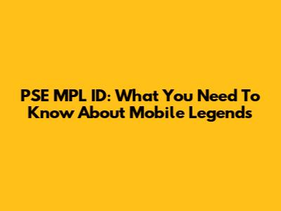 PSE MPL ID: What You Need To Know About Mobile Legends