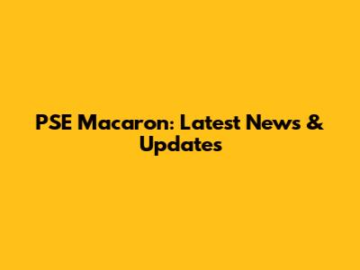 PSE Macaron: Latest News & Updates