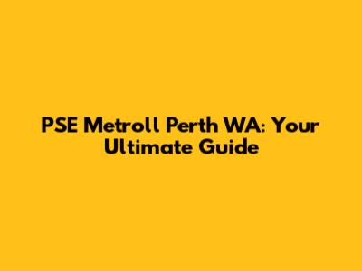 PSE Metroll Perth WA: Your Ultimate Guide