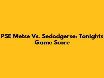 PSE Metse Vs. Sedodgerse: Tonight's Game Score