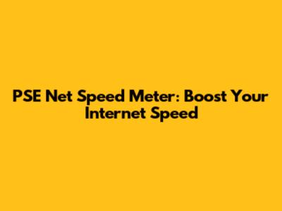 PSE Net Speed Meter: Boost Your Internet Speed