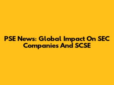 PSE News: Global Impact On SEC Companies And SCSE