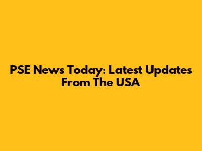 PSE News Today: Latest Updates From The USA
