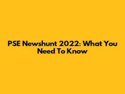 PSE Newshunt 2022: What You Need To Know