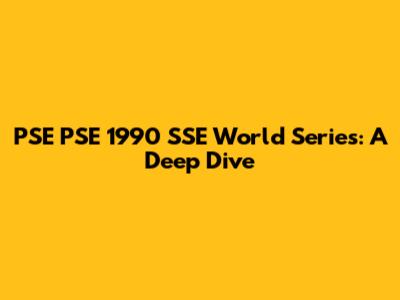PSE PSE 1990 SSE World Series: A Deep Dive