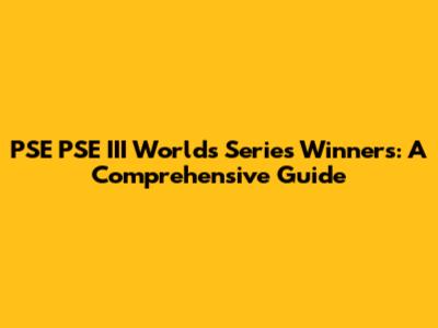 PSE PSE III Worlds Series Winners: A Comprehensive Guide