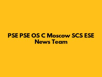 PSE PSE OS C Moscow SCS ESE News Team