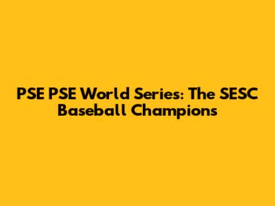 PSE PSE World Series: The SESC Baseball Champions