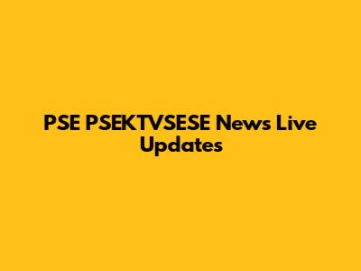 PSE PSEKTVSESE News Live Updates