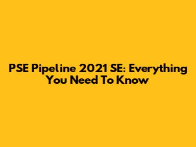 PSE Pipeline 2021 SE: Everything You Need To Know