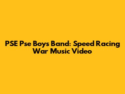 PSE Pse Boys Band: "Speed Racing War" Music Video