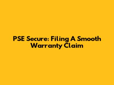 PSE Secure: Filing A Smooth Warranty Claim