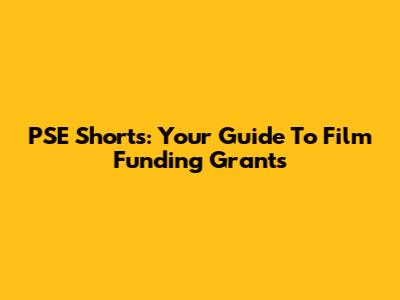 PSE Shorts: Your Guide To Film Funding Grants