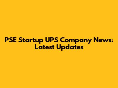 PSE Startup UPS Company News: Latest Updates