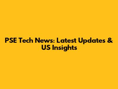 PSE Tech News: Latest Updates & US Insights