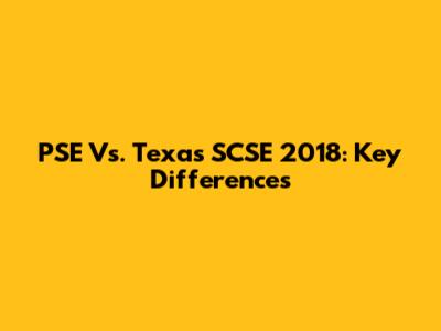 PSE Vs. Texas SCSE 2018: Key Differences
