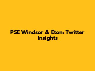 PSE Windsor & Eton: Twitter Insights