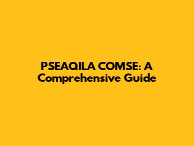 PSEAQILA COMSE: A Comprehensive Guide
