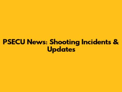 PSECU News: Shooting Incidents & Updates
