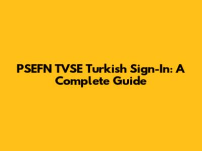 PSEFN TVSE Turkish Sign-In: A Complete Guide