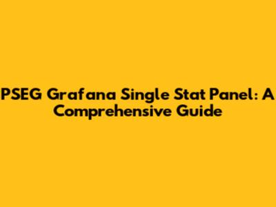 PSEG Grafana Single Stat Panel: A Comprehensive Guide