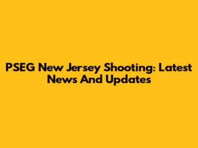 PSEG New Jersey Shooting: Latest News And Updates