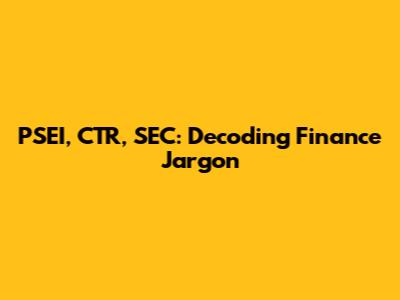 PSEI, CTR, SEC: Decoding Finance Jargon