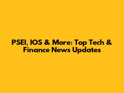 PSEI, IOS & More: Top Tech & Finance News Updates