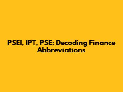 PSEI, IPT, PSE: Decoding Finance Abbreviations