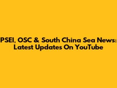 PSEI, OSC & South China Sea News: Latest Updates On YouTube