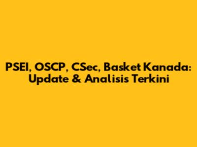 PSEI, OSCP, CSec, Basket Kanada: Update & Analisis Terkini