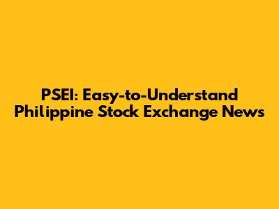 PSEI: Easy-to-Understand Philippine Stock Exchange News