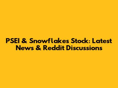 PSEI & Snowflakes Stock: Latest News & Reddit Discussions