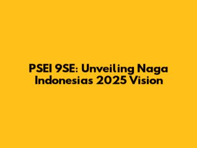 PSEI 9SE: Unveiling Naga Indonesia's 2025 Vision