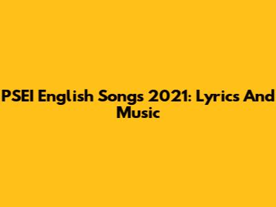 PSEI English Songs 2021: Lyrics And Music