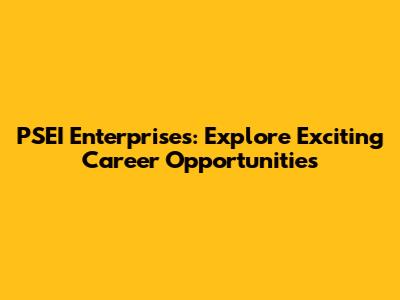 PSEI Enterprises: Explore Exciting Career Opportunities
