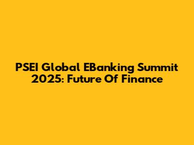 PSEI Global EBanking Summit 2025: Future Of Finance
