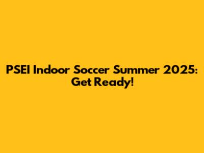 PSEI Indoor Soccer Summer 2025: Get Ready!