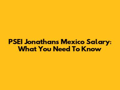 PSEI Jonathan's Mexico Salary: What You Need To Know
