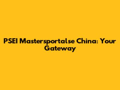 PSEI Mastersportalse China: Your Gateway