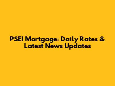 PSEI Mortgage: Daily Rates & Latest News Updates